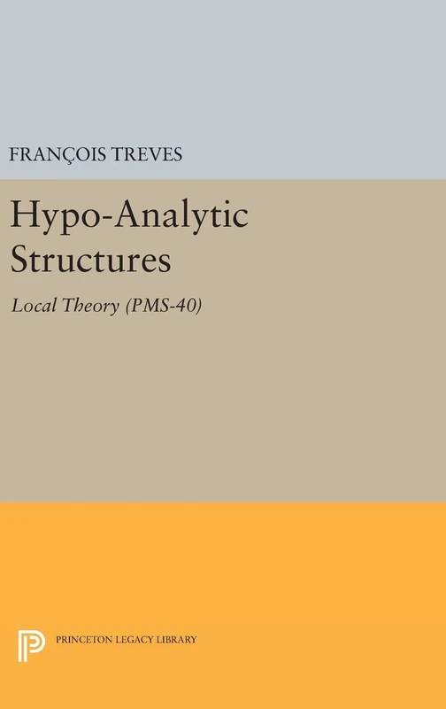 Hypo–Analytic Structures (PMS–40), Volume 40 – Local Theory (PMS–40) (Princeton Mathematical Series, 40)