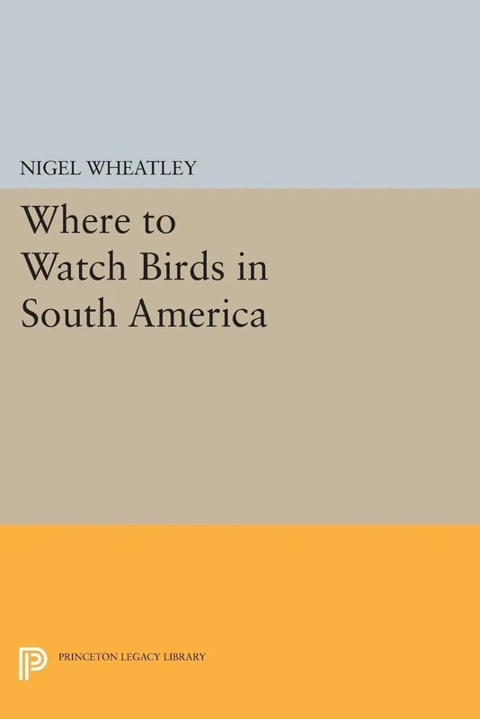 Where to Watch Birds in South America: 299 (Princeton Legacy Library)