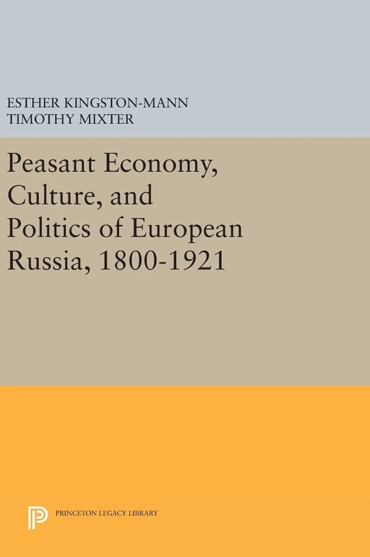 Peasant Economy, Culture, and Politics of European Russia, 1800-1921: 1105 (Princeton Legacy Library)