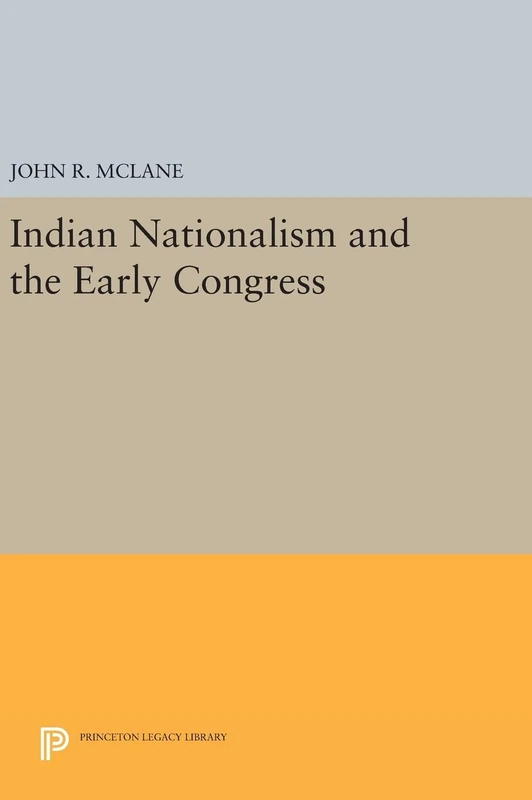 Indian Nationalism and the Early Congress: 1403 (Princeton Legacy Library)