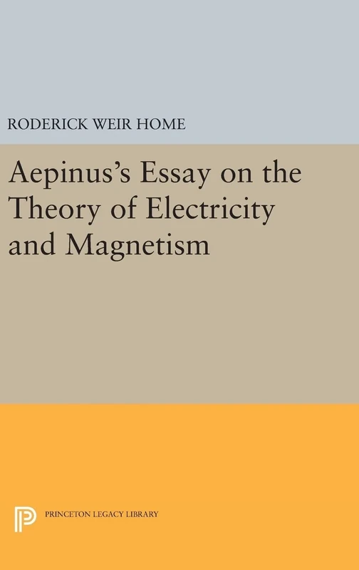 Aepinus's Essay on the Theory of Electricity and Magnetism: 1528 (Princeton Legacy Library)