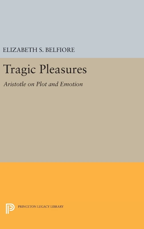 Tragic Pleasures – Aristotle on Plot and Emotion: 182 (Princeton Legacy Library)