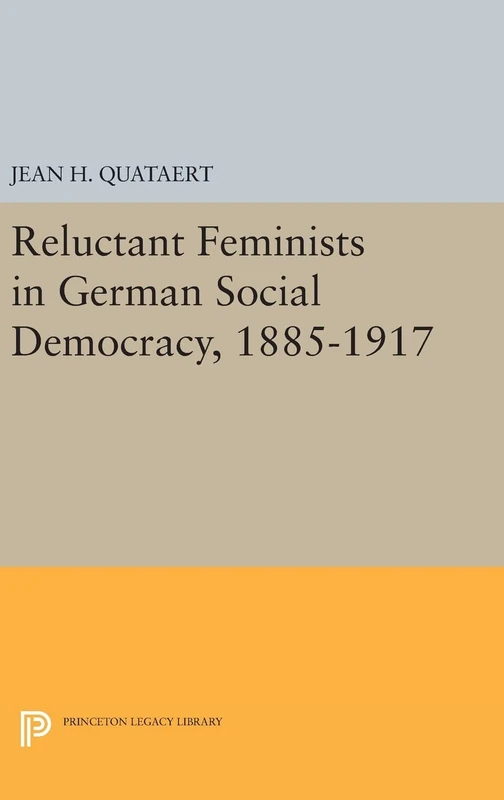 Reluctant Feminists in German Social Democracy, 1885–1917: 1646 (Princeton Legacy Library)