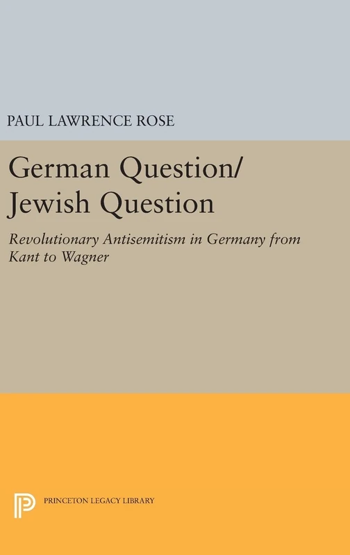 German Question/Jewish Question – Revolutionary Antisemitism in Germany from Kant to Wagner: 1090 (Princeton Legacy Library)