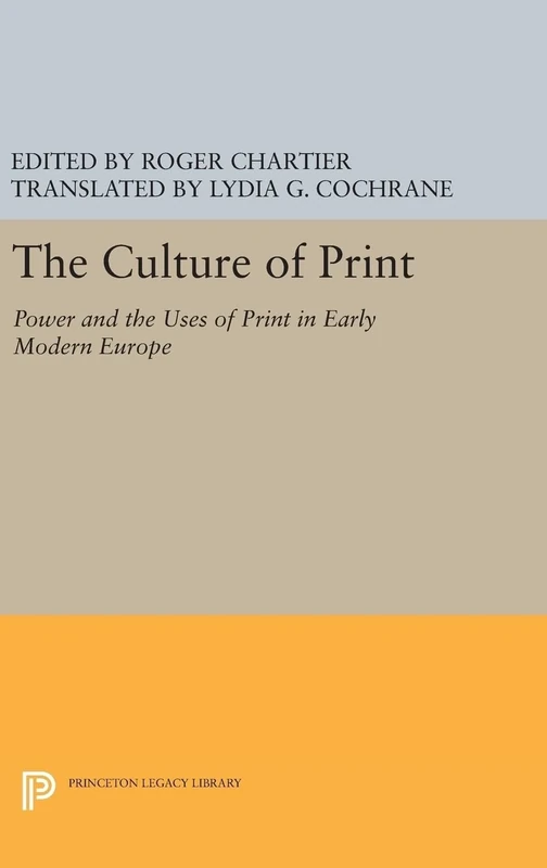 The Culture of Print – Power and the Uses of Print in Early Modern Europe (Princeton Legacy Library)