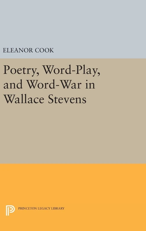 Poetry, Word–Play, and Word–War in Wallace Stevens: 932 (Princeton Legacy Library)