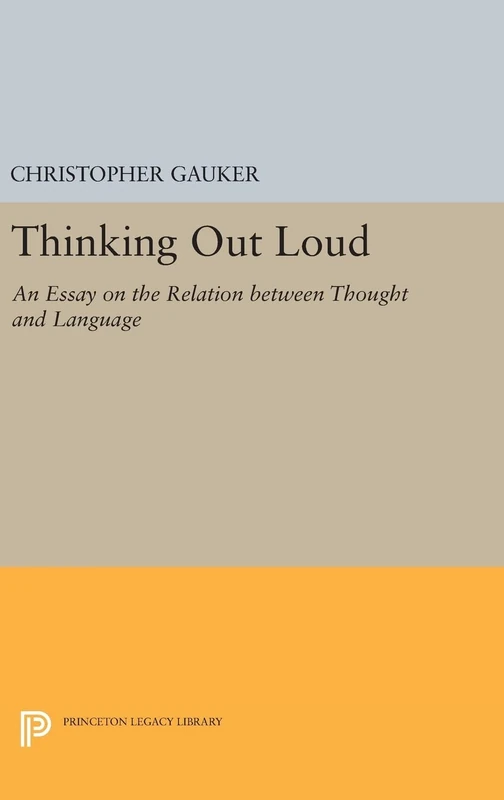 Thinking Out Loud – An Essay on the Relation between Thought and Language: 291 (Princeton Legacy Library)