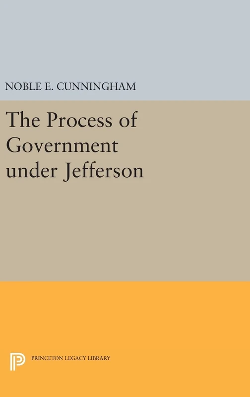 The Process of Government under Jefferson: 1270 (Princeton Legacy Library)