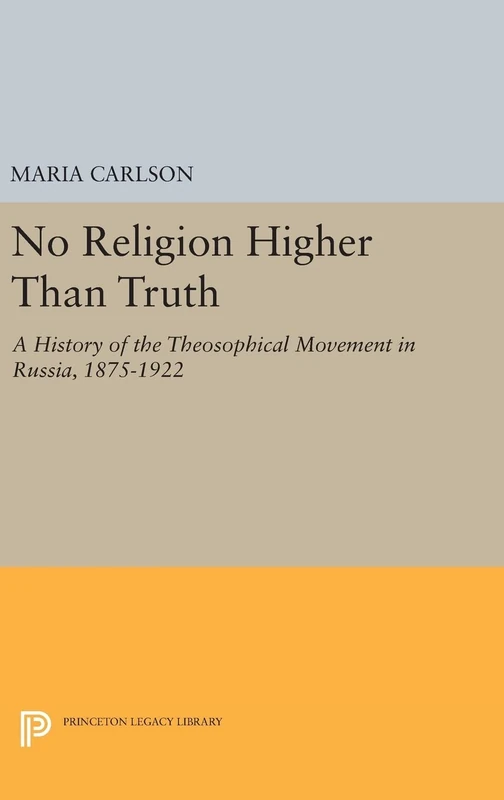 No Religion Higher Than Truth – A History of the Theosophical Movement in Russia, 1875–1922: 1750 (Princeton Legacy Library)