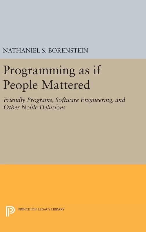 Programming as if People Mattered – Friendly Programs, Software Engineering, and Other Noble Delusions: 177 (Princeton Legacy Library) - Image 1