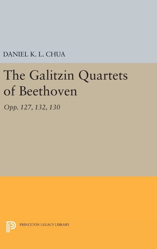 The Galitzin Quartets of Beethoven: Opp. 127, 132, 130: 320 (Princeton Legacy Library)