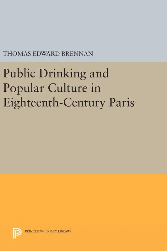 Public Drinking and Popular Culture in Eighteenth–Century Paris: 879 (Princeton Legacy Library)
