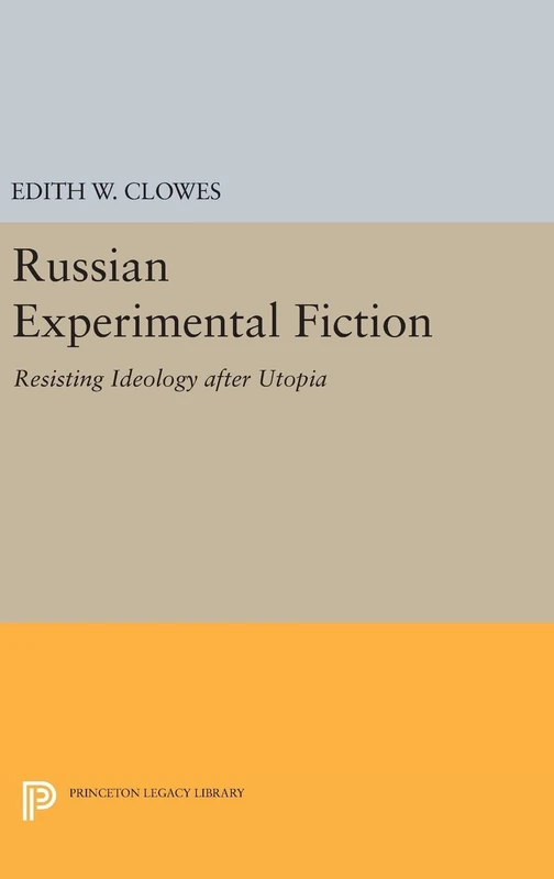 Russian Experimental Fiction – Resisting Ideology after Utopia: 273 (Princeton Legacy Library)