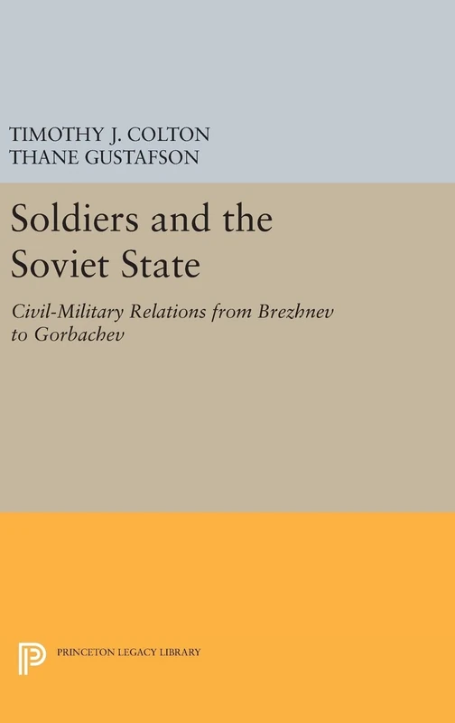 Soldiers and the Soviet State – Civil–Military Relations from Brezhnev to Gorbachev: 1125 (Princeton Legacy Library)