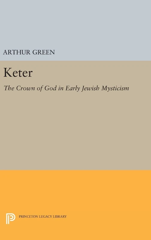 Keter – The Crown of God in Early Jewish Mysticism: 366 (Princeton Legacy Library)