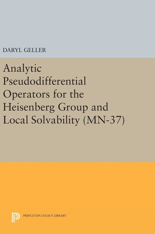Analytic Pseudodifferential Operators for the Heisenberg Group and Local Solvability. (MN–37) (Princeton Legacy Library)