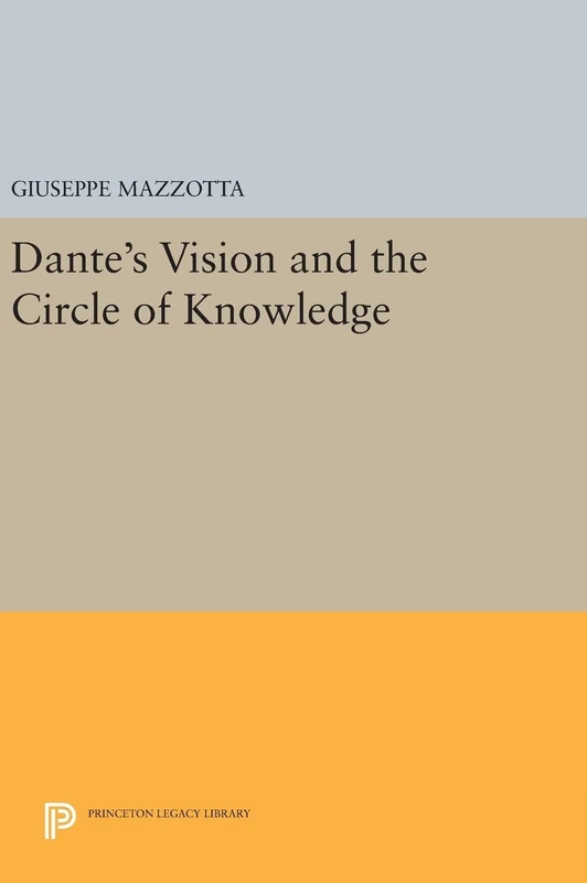 Dante`s Vision and the Circle of Knowledge: 128 (Princeton Legacy Library)