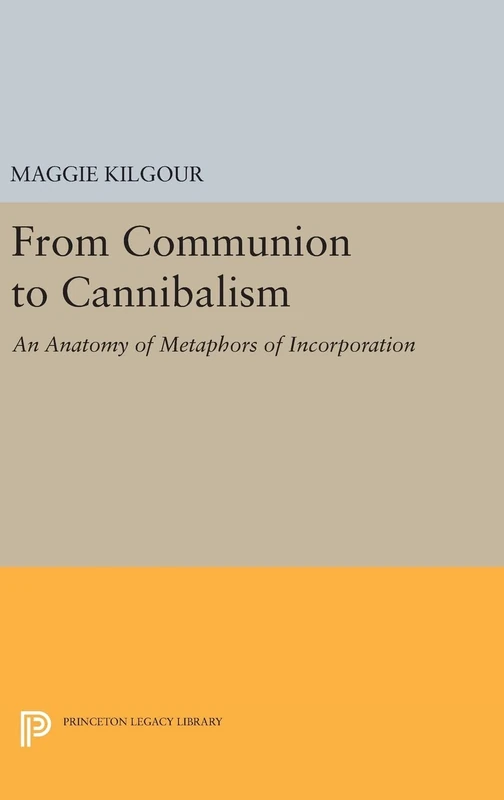 From Communion to Cannibalism – An Anatomy of Metaphors of Incorporation: 1053 (Princeton Legacy Library)