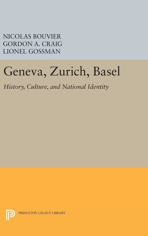 Geneva, Zurich, Basel – History, Culture, and National Identity: 239 (Princeton Legacy Library)