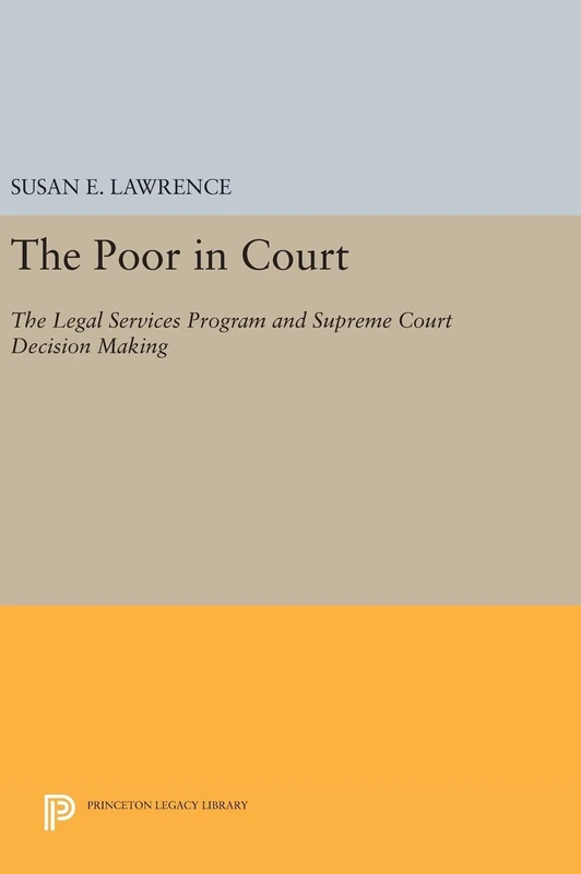 The Poor in Court – The Legal Services Program and Supreme Court Decision Making: 1129 (Princeton Legacy Library)