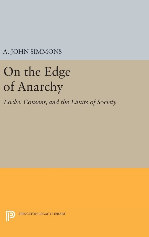 On the Edge of Anarchy – Locke, Consent, and the Limits of Society: 56 (Studies in Moral, Political, and Legal Philosophy)