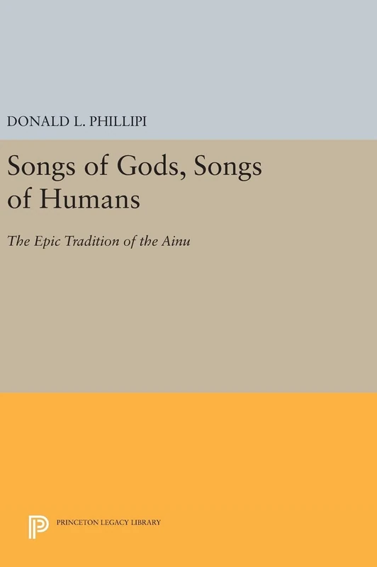 Songs of Gods, Songs of Humans: The Epic Tradition of the Ainu: 1466 (Princeton Legacy Library)
