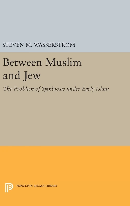 Between Muslim and Jew – The Problem of Symbiosis under Early Islam: 314 (Princeton Legacy Library)