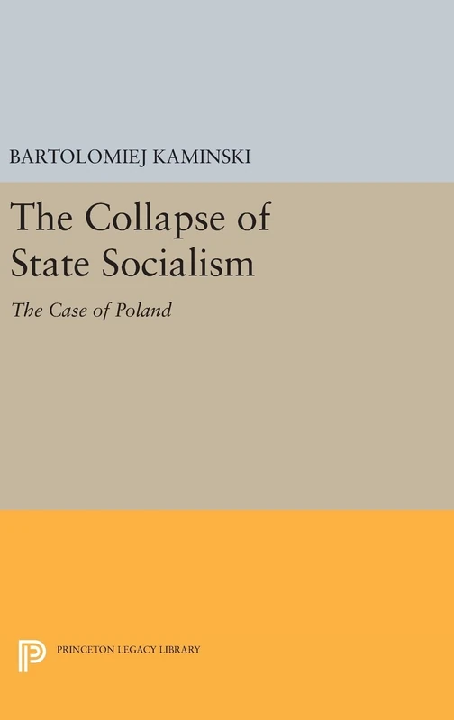 The Collapse of State Socialism – The Case of Poland: 1187 (Princeton Legacy Library)