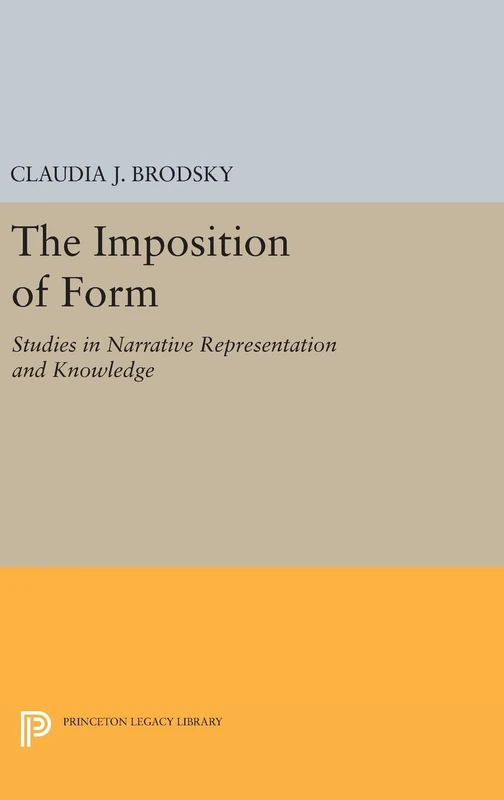 The Imposition of Form – Studies in Narrative Representation and Knowledge: 800 (Princeton Legacy Library)