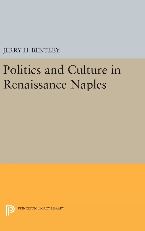 Politics and Culture in Renaissance Naples: 807 (Princeton Legacy Library)