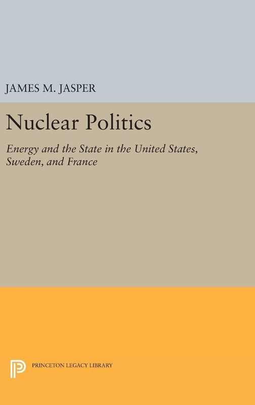 Nuclear Politics – Energy and the State in the United States, Sweden, and France: 1126 (Princeton Legacy Library)