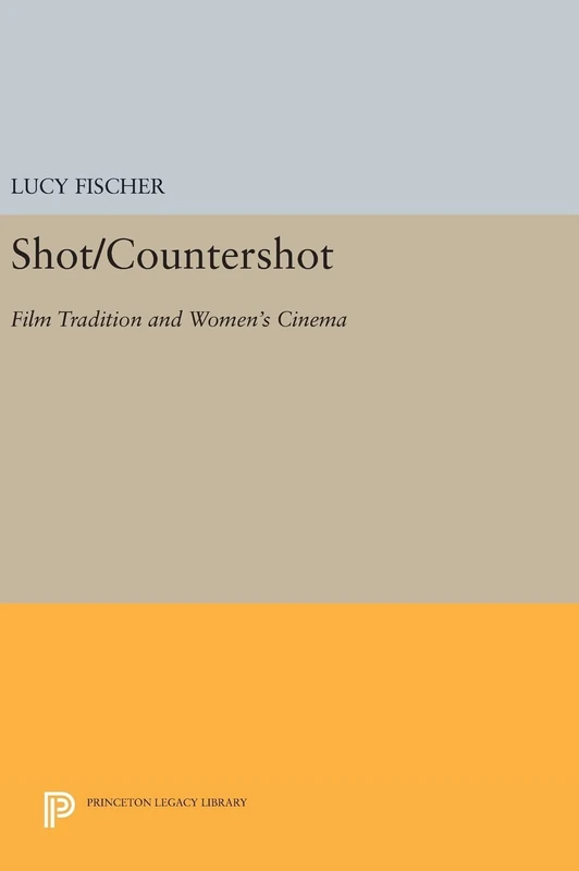 Shot/Countershot – Film Tradition and Women`s Cinema: 961 (Princeton Legacy Library)