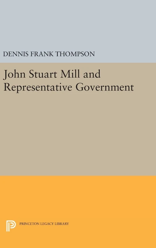 John Stuart Mill and Representative Government: 1811 (Princeton Legacy Library)