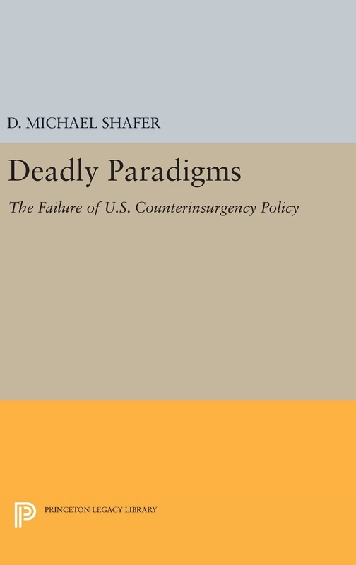Deadly Paradigms – The Failure of U.S. Counterinsurgency Policy: 1032 (Princeton Legacy Library)