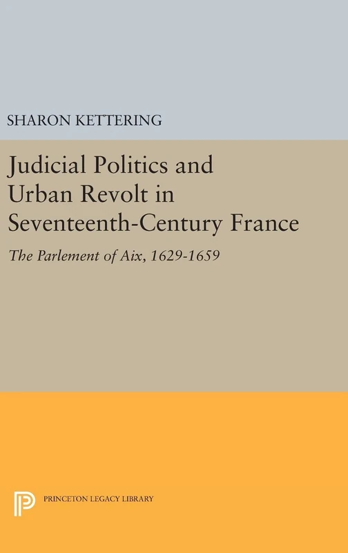 Judicial Politics and Urban Revolt in Seventeenth-Century France: The Parlement of Aix, 1629-1659: 1426 (Princeton Legacy Library)