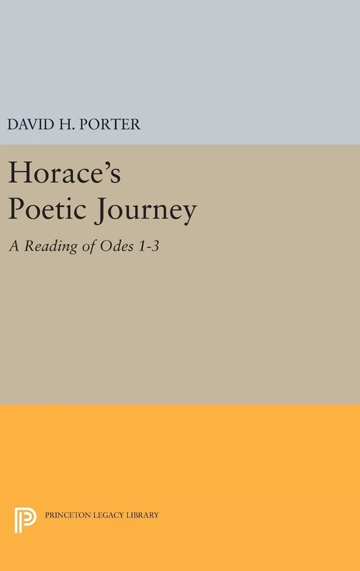 Horace`s Poetic Journey – A Reading of Odes 1–3: 503 (Princeton Legacy Library)