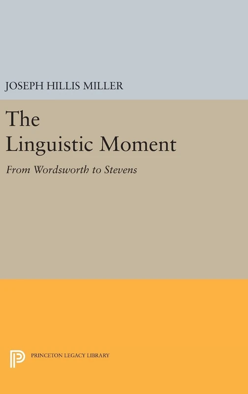 The Linguistic Moment – From Wordsworth to Stevens: 14 (Princeton Legacy Library)