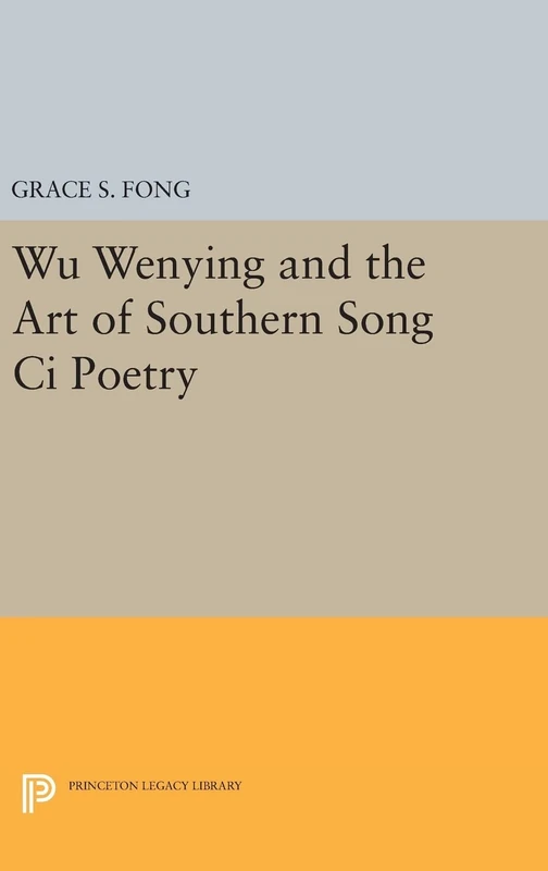 Wu Wenying and the Art of Southern Song Ci Poetry: 824 (Princeton Legacy Library)