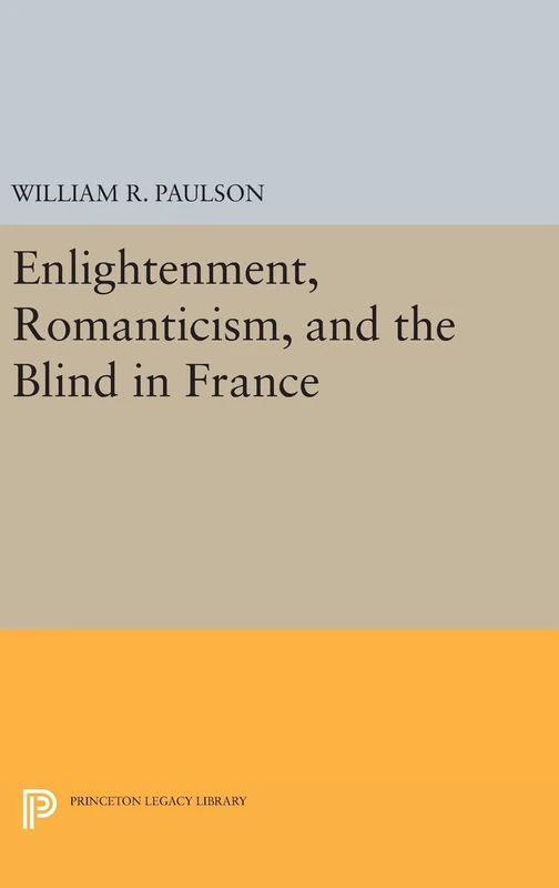 Enlightenment, Romanticism, and the Blind in France: 782 (Princeton Legacy Library)