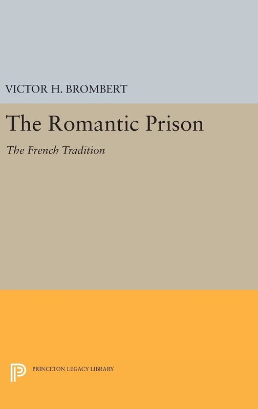 The Romantic Prison – The French Tradition: 1604 (Princeton Legacy Library)