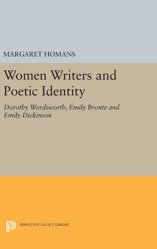Women Writers and Poetic Identity – Dorothy Wordsworth, Emily Bronte and Emily Dickinson: 646 (Princeton Legacy Library)