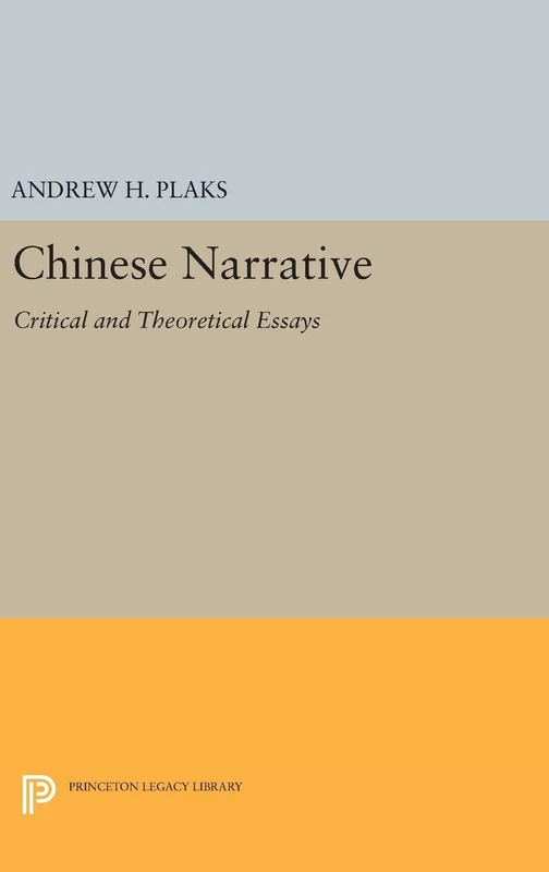 Chinese Narrative – Critical and Theoretical Essays: 697 (Princeton Legacy Library)