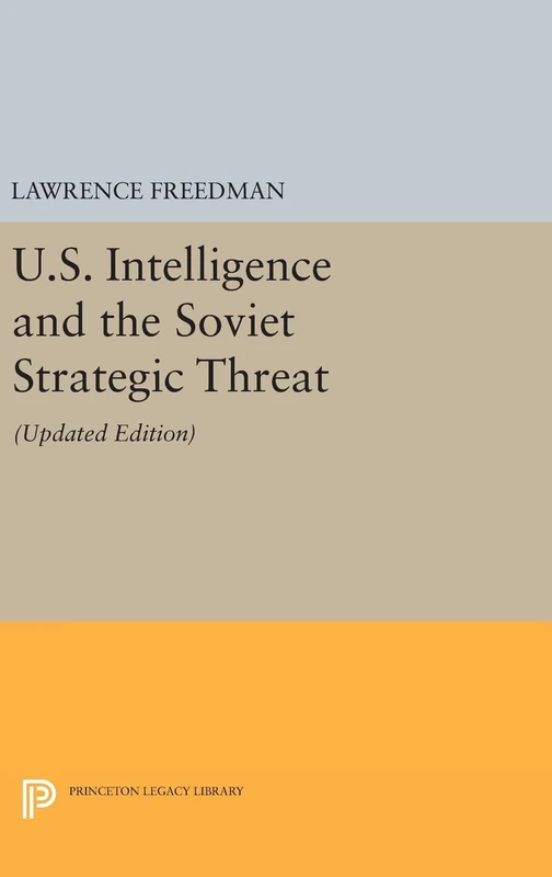 U.S. Intelligence and the Soviet Strategic Threa – Updated Edition: 444 (Princeton Legacy Library)