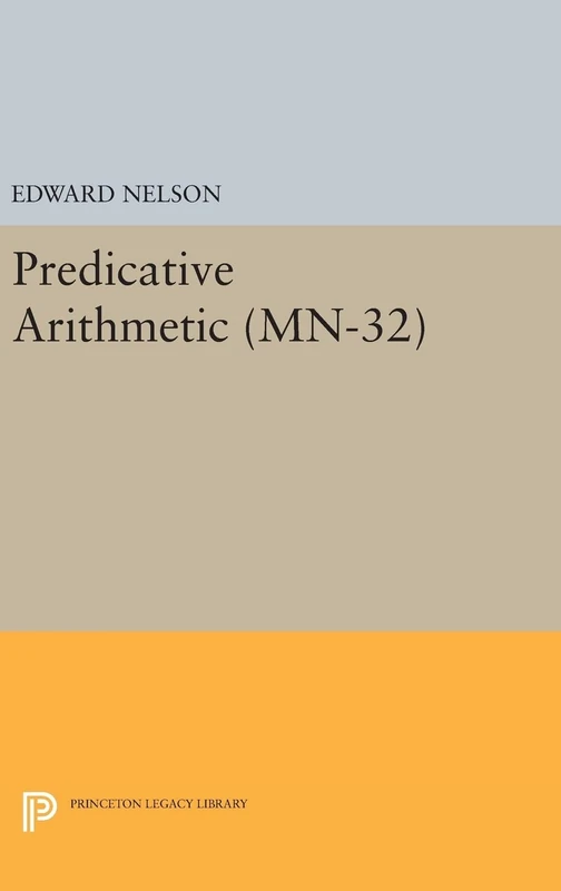 Predicative Arithmetic. (MN–32) (Princeton Legacy Library)