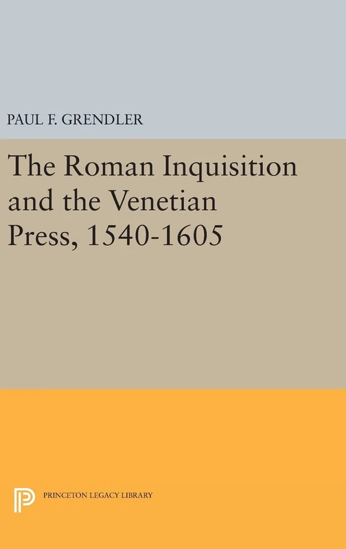 The Roman Inquisition and the Venetian Press, 1540–1605: 1450 (Princeton Legacy Library)