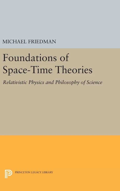 Foundations of Space–Time Theories – Relativistic Physics and Philosophy of Science: 113 (Princeton Legacy Library)