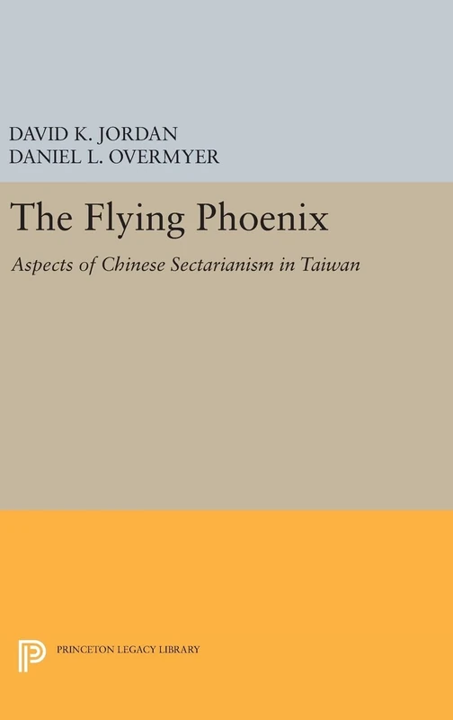 The Flying Phoenix – Aspects of Chinese Sectarianism in Taiwan: 390 (Princeton Legacy Library)