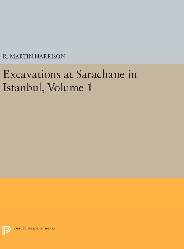 Excavations at Sarachane in Istanbul, Volume 1: 442 (Princeton Legacy Library)
