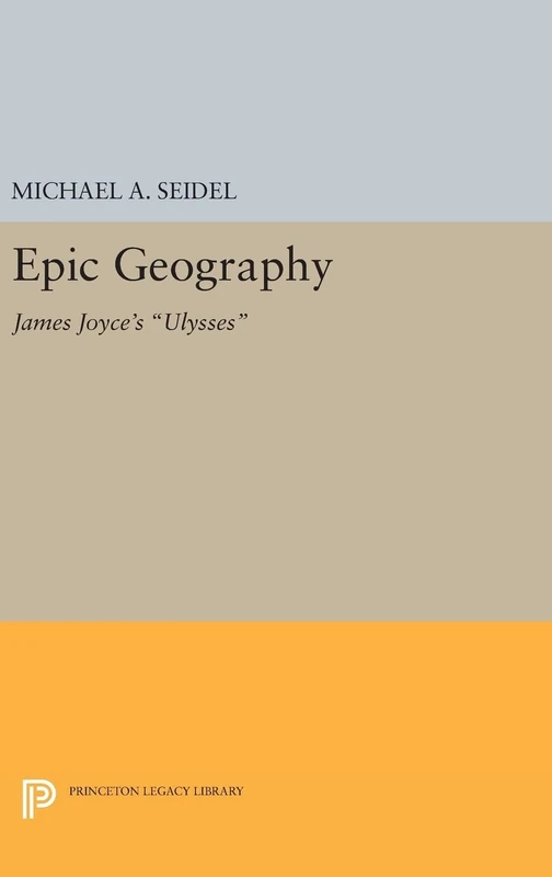 Epic Geography: James Joyce's Ulysses: 594 (Princeton Legacy Library)