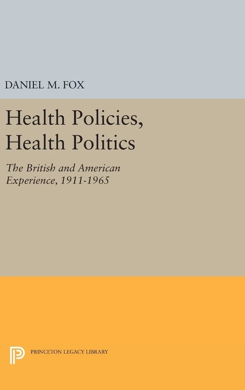 Health Policies, Health Politics – The British and American Experience, 1911–1965: 661 (Princeton Legacy Library)